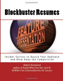Blockbuster Resumes: Insider Secrets to Dazzle Your Audience and Blow Away the Competition