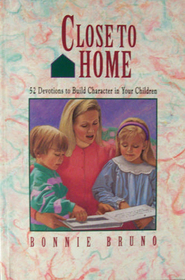 Close to Home: 52 Devotions to Build Character in Your Children