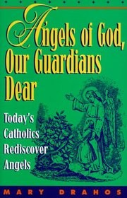 Angels of God, Our Guardians Dear: Today's Catholics Rediscover Angels