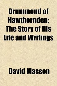 Drummond of Hawthornden; The Story of His Life and Writings