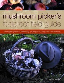 Mushroom Picker's Foolproof Field Guide: The expert guide to identifying, picking and using wild mushrooms