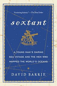 Sextant: A Young Man's Daring Sea Voyage and the Men Who Mapped the World's Oceans