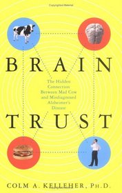Brain Trust : The Hidden Connection Between Mad Cow and Misdiagnosed Alzheimer's Disease