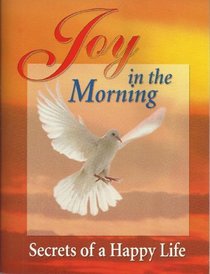 Joy in the Morning: Secrets of a Happy Life