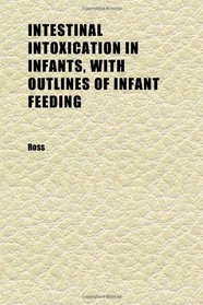 Intestinal Intoxication in Infants, With Outlines of Infant Feeding