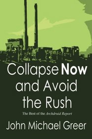 Collapse Now and Avoid the Rush: The Best of The Archdruid Report