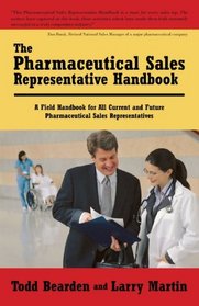 The Pharmaceutical Sales Representative Handbook: A Field Handbook for All Current and Future Pharmaceutical Sales Representatives