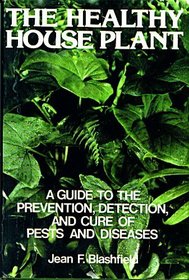 The Healthy House Plant: A Guide to the Prevention, Detection, and Cure of Pests and Diseases