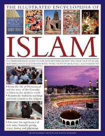 The Illustrated Encyclopedia of Islam: A Comprehensive Guide to the History, Philosophy and Practice of Islam