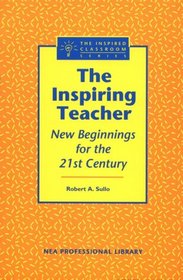 The Inspiring Teacher: New Beginnings for the 21st Century (The Inspired Classroom Series) (The Inspired Classroom Series) (The Inspired Classroom Series)
