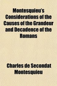 Montesquieu's Considerations of the Causes of the Grandeur and Decadence of the Romans