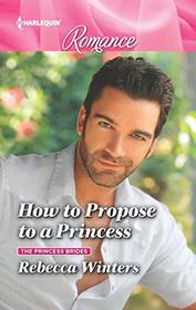 How to Propose to a Princess (Princess Brides, Bk 3) (Harlequin Romance, No 4684) (Larger Print)