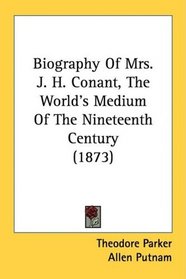 Biography Of Mrs. J. H. Conant, The World's Medium Of The Nineteenth Century (1873)