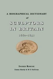 A Biographical Dictionary of Sculptors in Britain, 1660-1851 (Paul Mellon Centre for Studies in British Art)