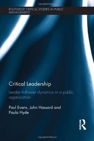 Critical Leadership: Leader-Follower Dynamics in a Public Organization (Routledge Critical Studies in Public Management)