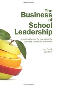The Business of School Leadership: A Practical Guide for Managing the Business Dimension of Schools