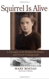 Squirrel Is Alive: Squirrel Is Alive: A Teenager in the Belgian Resistance and French Underground