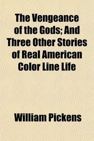 The Vengeance of the Gods; And Three Other Stories of Real American Color Line Life