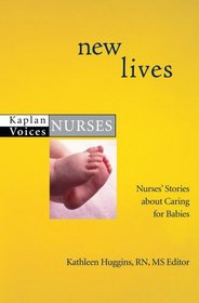 New Lives: Nurses' Stories about Caring for Babies (Kaplan Voices: Nurses)