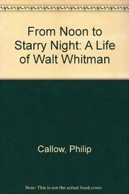 From Noon to Starry Night: A Life of Walt Whitman