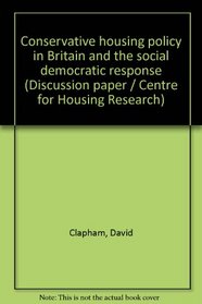 Conservative housing policy in Britain and the social democratic response (Discussion paper / Centre for Housing Research)