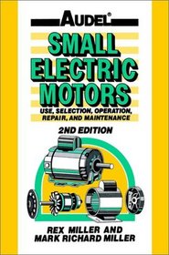 Audel Small Electric Motors: Use, Selection, Repair, and Maintenance