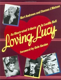 Loving Lucy : An Illustrated Tribute to Lucille Ball