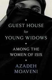 Guest House for Young Widows: Among the Women of ISIS