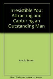 Irresistible You: Attracting and Capturing an Outstanding Man