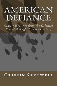 American Defiance: Classic Writings from the Colonial Period through the 19th Century