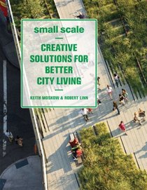 Small Scale: Creative Solutions for Better City Living