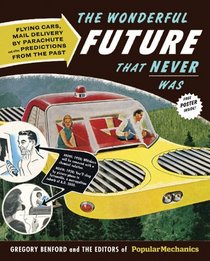 Popular Mechanics The Wonderful Future that Never Was: Flying Cars, Mail Delivery by Parachute, and Other Predictions from the Past