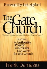 The Gate Church: Realize the Authority, Power, and Results God Wants for Your Church
