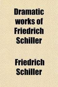 Dramatic works of Friedrich Schiller