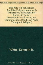 The Role of Bodhicitta in Buddhist Enlightenment Including A Translation Into English of Bodhicitta-Sasta, benkemmitsu-Nikyoron, And Sammaya-Kaijo (Studies in Asian Thought and Religion)