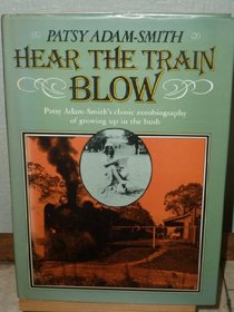 Hear the train blow: Patsy Adam-Smiths classic autobiography of growing up in the bush