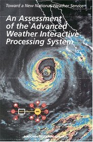 An Assessment of the Advanced Weather Interactive Processing System: Operational Test & Evaluation of the First System Build (Toward a New National Weather Service)