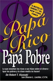 Papa Rico, Papa Pobre: Lo Que Ensenan los Ricos a Sus Hijos Sobre el Dinero-que los Pobres y la Clase Media No Hacen