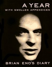 A Year With Swollen Appendices : The Diary of Brian Eno