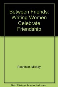 Between Friends: Writing Women Celebrate Friendship