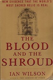 The Blood and Shroud, New Evidence That the World's Most Sacred Relic Is Real