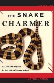 The Snake Charmer: A Life and Death in Pursuit of Knowledge
