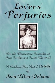 Lovers' Perjuries; Or, The Clandestine Courtship Of Jane Fairfax and Frank Churchill: A retelling of Jane Austen's EMMA (A Jane Austen Sequels book)