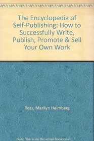 Encyclopedia of Self-Publishing: How to Successfully Write, Publish, Promote and Sell Your Own Work