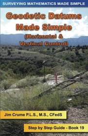 Geodetic Datums Made Simple: Step by Step Guide (Surveying Mathematics Made Simple) (Volume 19)