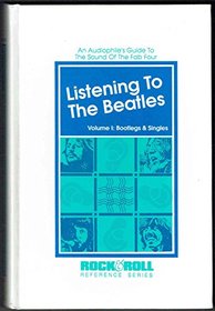 Listening to the Beatles: An Audiophile's Guide to the Sound of the Fab Four : Singles (Rock and Roll Reference Series)