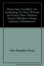 Never Say Goodbye: An Anthology by New Writers in Prison (New Writers' Voices (Readers House Literary Volunteers))
