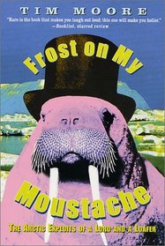 Frost on my Moustache : The Arctic Exploits of a Lord and a Loafer