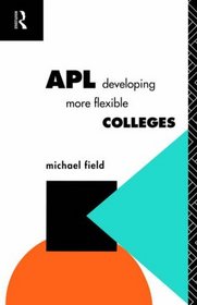 APL: Developing more flexible colleges (Further Education: The Assessment and Accreditation of Prior Learning)