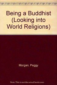 Being a Buddhist (Looking Into World Religions)